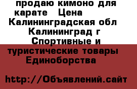 продаю кимоно для карате › Цена ­ 1 000 - Калининградская обл., Калининград г. Спортивные и туристические товары » Единоборства   